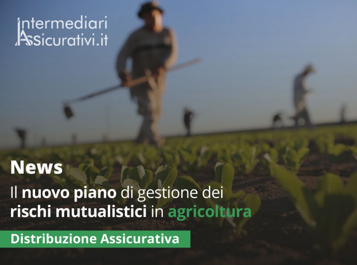 Il nuovo piano di gestione dei rischi mutualistici in agricoltura